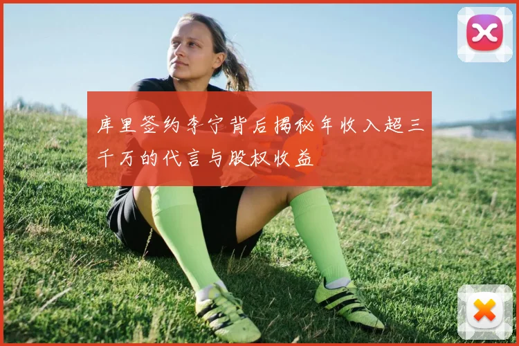 库里签约李宁背后揭秘年收入超三千万的代言与股权收益