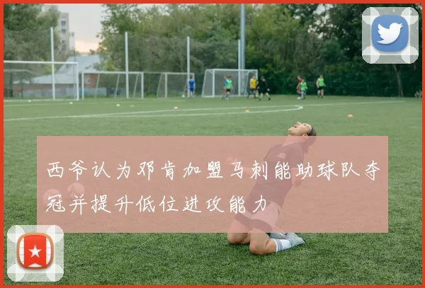 西爷认为邓肯加盟马刺能助球队夺冠并提升低位进攻能力